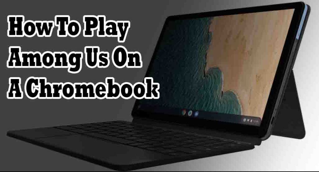 How To Play Among Us On A Chromebook